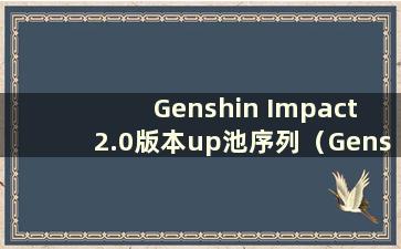 Genshin Impact 2.0版本up池序列（Genshin Impact 2.2版本up池更新时间）